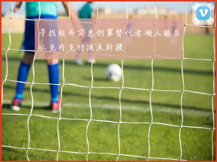 寻找经济实惠侧翼替代者湖人能否以克内克特换来新援
